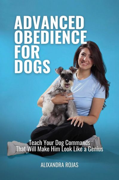 Advanced Obedience For Dogs Teach Your Dog Commands That Will Make Him Look Like a Genius (eBook, ePUB) Advanced Obedience For Dogs Teach Your Dog Commands That Will Make Him Look Like a Genius (eBook, ePUB)