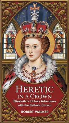 Cover Heretic in a Crown: Elizabeth I's Unholy Adventures with the Catholic Church (eBook, ePUB)