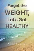 Forget the Weight, LetaEUR(tm)s Get Healthy (eBook, ePUB)