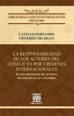 La responsabilidad de los actores del conflicto por crímenes internacionales en los procesos de justicia transicional en Colombia (eBook, PDF) La responsabilidad de los actores del conflicto por crímenes internacionales en los procesos de justicia transicional en Colombia (eBook, PDF)