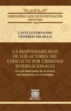 La responsabilidad de los actores del conflicto por crímenes internacionales en los procesos de justicia transicional en Colombia (eBook, PDF) - Cisneros Trujillo, Castulo Fernando