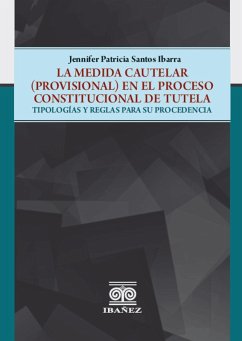 La medida cautelar (provisional) en el proceso constitucional de tutela : tipologías y reglas para su procedencia (eBook, PDF) - Santos Ibarra, Jennifer Patricia