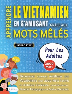 Cover APPRENDRE LE VIETNAMIEN EN S'AMUSANT GRÂCE AUX MOTS MÊLÉS - POUR LES ADULTES - Découvrez Comment Améliorer Son Vocabulaire Avec 2000 Mots Cachés Et S'entraîner À La Maison - 100 Grilles De Jeux - Matériel Pédagogique Et Cahier D'activités