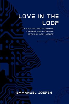 Love in the Loop, Navigating Relationships, Careers, and Faith with Artificial Intelligence - Joseph