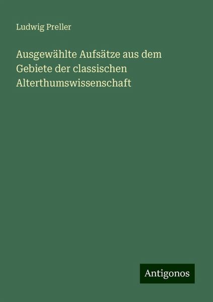 Ausgewählte Aufsätze aus dem Gebiete der classischen Alterthumswissenschaft Ausgewählte Aufsätze aus dem Gebiete der classischen Alterthumswissenschaft