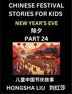 Chinese Festival Stories for Kids (Part 24) - New Year's Eve, Learn Mandarin Chinese Language, Culture, History with Folk Tales Based on China's Traditional Festivals, Easy Lessons for Beginners, Children, Teen, Young and Adults, HSK All Levels, Simplifie - Liu, Hongsha