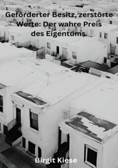 Cover Geförderter Besitz, zerstörte Werte: Der wahre Preis des Eigentums