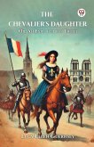 The Chevalier's Daughter Or, An Exile for the Truth The Chevalier's Daughter Or, An Exile for the Truth
