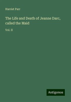 The Life and Death of Jeanne Darc, called the Maid - Parr, Harriet