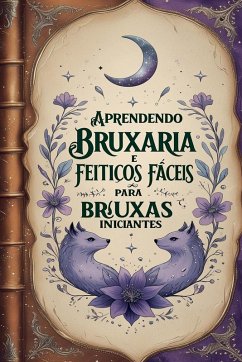 Aprendendo Bruxaria e Feitiços Fáceis para Bruxas Iniciantes - Alexandre, Élida