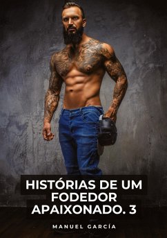 Histórias de um Fodedor Apaixonado. 3 - García, Manuel