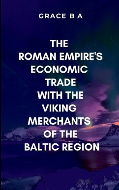 The Roman Empire's Economic Trade with the Viking Merchants of the Baltic Region - Grace, B.