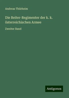 Die Reiter-Regimenter der k. k. österreichischen Armee - Thürheim, Andreas