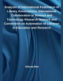 Analysis of International Federation of Library Associations, International Collaboration in Science and Technology Research Network and Convention on Automation of Libraries in Education and Research Analysis of International Federation of Library Associations, International Collaboration in Science and Technology Research Network and Convention on Automation of Libraries in Education and Research