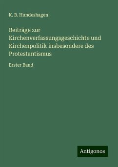 Beiträge zur Kirchenverfassungsgeschichte und Kirchenpolitik insbesondere des Protestantismus - Hundeshagen, K. B.