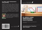 EL JUEGO COMO HERRAMIENTA FACILITADORA EL JUEGO COMO HERRAMIENTA FACILITADORA