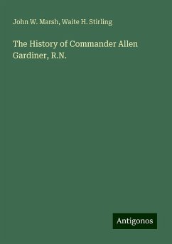 The History of Commander Allen Gardiner, R.N. - Marsh, John W.; Stirling, Waite H.