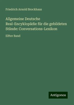 Allgemeine Deutsche Real-Encyklopädie für die gebildeten Stände: Conversations-Lexikon - Brockhaus, Friedrich Arnold