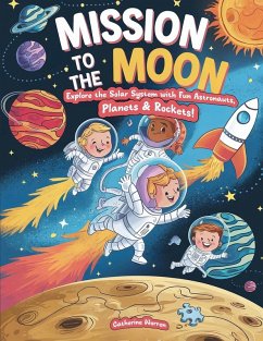 Mission To The Moon - Explore The Solar System With Fun Astronauts, Planets & Rockets! - Worren, Catherine