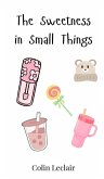 The Sweetness in Small Things The Sweetness in Small Things