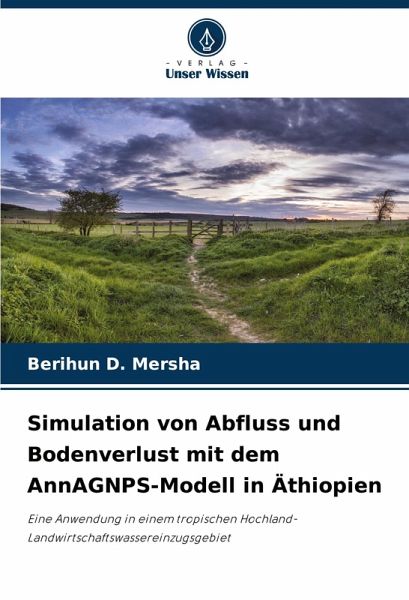 Simulation von Abfluss und Bodenverlust mit dem AnnAGNPS-Modell in Äthiopien Simulation von Abfluss und Bodenverlust mit dem AnnAGNPS-Modell in Äthiopien