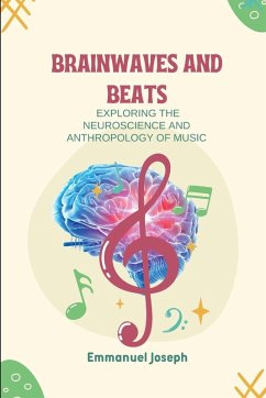 Brainwaves and Beats, Exploring the Neuroscience and Anthropology of Music - Joseph, Emmanuel