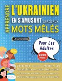 APPRENDRE L'UKRAINIEN EN S'AMUSANT GRÂCE AUX MOTS MÊLÉS - POUR LES ADULTES - Découvrez Comment Améliorer Son Vocabulaire Avec 2000 Mots Cachés Et S'entraîner À La Maison - 100 Grilles De Jeux - Matériel Pédagogique Et Cahier D'activités