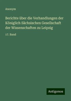 Berichte über die Verhandlungen der Königlich Sächsischen Gesellschaft der Wissenschaften zu Leipzig - Anonym