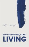 Stop Surviving, Start Living Stop Surviving, Start Living