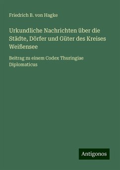 Urkundliche Nachrichten über die Städte, Dörfer und Güter des Kreises Weißensee - Hagke, Friedrich B. von