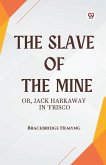 The Slave of the Mine Or, Jack Harkaway in 'Frisco The Slave of the Mine Or, Jack Harkaway in 'Frisco