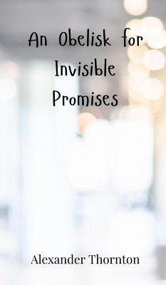 An Obelisk for Invisible Promises - Thornton, Alexander