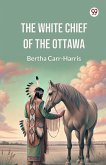 The White Chief of the Ottawa The White Chief of the Ottawa