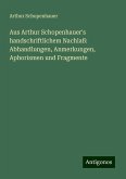 Aus Arthur Schopenhauer's handschriftlichem Nachlaß: Abhandlungen, Anmerkungen, Aphorismen und Fragmente Aus Arthur Schopenhauer's handschriftlichem Nachlaß: Abhandlungen, Anmerkungen, Aphorismen und Fragmente