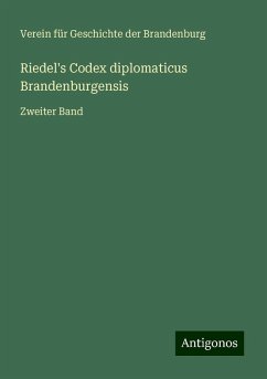 Riedel's Codex diplomaticus Brandenburgensis - Verein für Geschichte der Brandenburg