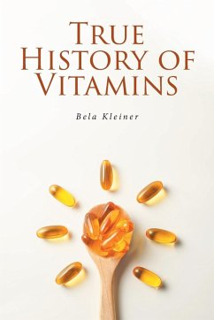 TRUE HISTORY OF VITAMINS - Kleiner, Bela