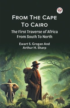 Cover From The Cape To Cairo The First Traverse Of Africa From South To North