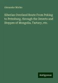 Siberian Overland Route From Peking to Petesburg, through the Deserts and Steppes of Mongolia, Tartary, etc. Siberian Overland Route From Peking to Petesburg, through the Deserts and Steppes of Mongolia, Tartary, etc.