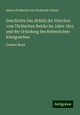 Geschichte Des Abfalls der Griechen vom Türkischen Reiche Im Jahre 1821 und der Gründung des Hellenischen Königreiches Geschichte Des Abfalls der Griechen vom Türkischen Reiche Im Jahre 1821 und der Gründung des Hellenischen Königreiches