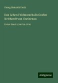 Das Leben Feldmarschalls Grafen Neithardt von Gneisenau Das Leben Feldmarschalls Grafen Neithardt von Gneisenau