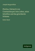 Photius, Patriarch von Constantinopel: Sein Leben, seine Schriften und das griechische Schisma