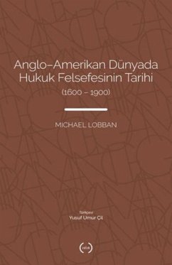 Anglo-Amerikan Dünyada Hukuk Felsefesinin Tarihi 1600 - 1900 - Lobban, Michael