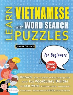 LEARN VIETNAMESE WITH WORD SEARCH PUZZLES FOR BEGINNERS - Discover How to Improve Foreign Language Skills with a Fun Vocabulary Builder. Find 2000 Words to Practice at Home - 100 Large Print Puzzle Games - Teaching Material, Study Activity Workbook - Lingua Classics