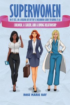 Superwomen Do It less...or a Helluva Lot Better! A Millennium Guide to Having It All - Ray, Rose Marie