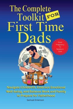 The Complete Toolkit for First Time Dads From Pregnancy to Newborn Care - Emerson, Samuel