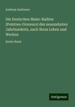 Die Deutschen Maler-Radirer (Peintres-Graveurs) des neunzehnten Jahrhunderts, nach Ihren Leben und Werken - Andresen, Andreas