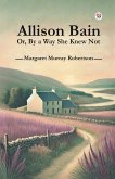 Allison Bain Or, By a Way She Knew Not Allison Bain Or, By a Way She Knew Not