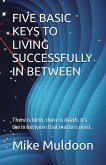 FIVE BASIC KEYS TO LIVING SUCCESSFULLY IN BETWEEN