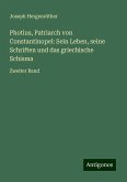 Photius, Patriarch von Constantinopel: Sein Leben, seine Schriften und das griechische Schisma