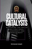 Cultural Catalysts, Mastering the Art of Multinational Leadership and Management Cultural Catalysts, Mastering the Art of Multinational Leadership and Management